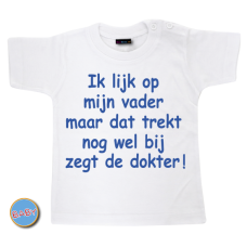 Baby T Shirt Ik lijk op vader maar dat trekt nog wel bij zegt de dokter!