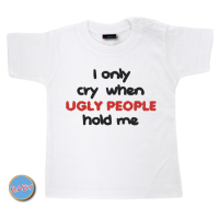 Baby T Shirt I only cry when ugly people hold me